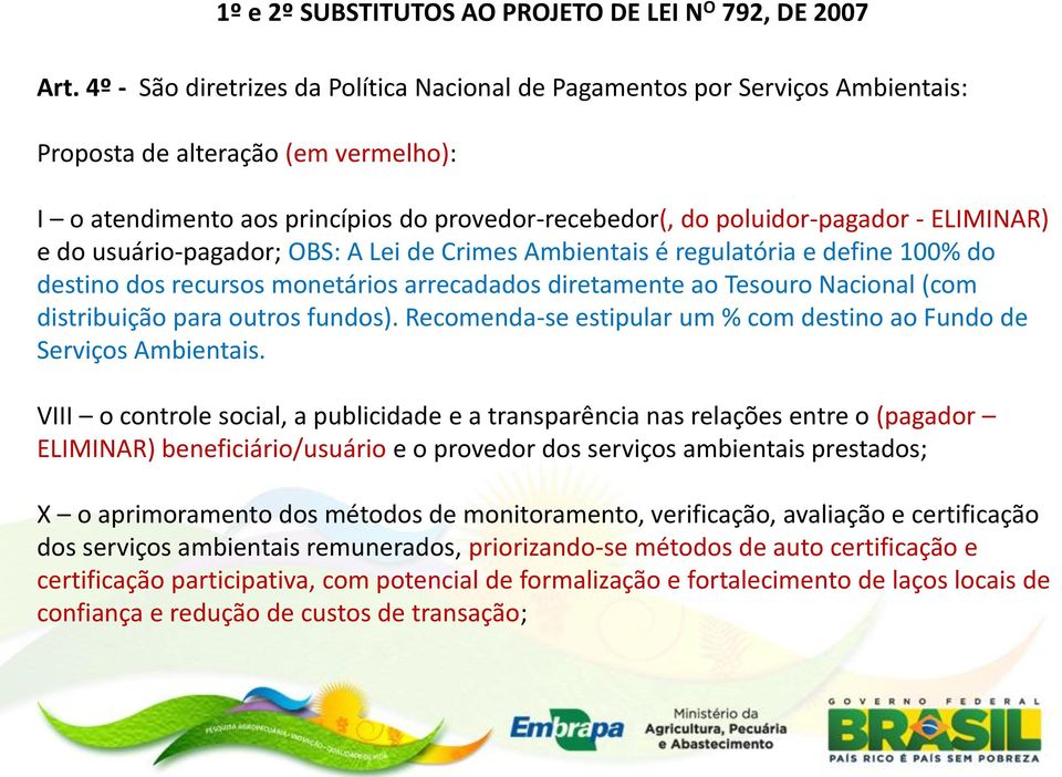 ELIMINAR) e do usuário-pagador; OBS: A Lei de Crimes Ambientais é regulatória e define 100% do destino dos recursos monetários arrecadados diretamente ao Tesouro Nacional (com distribuição para