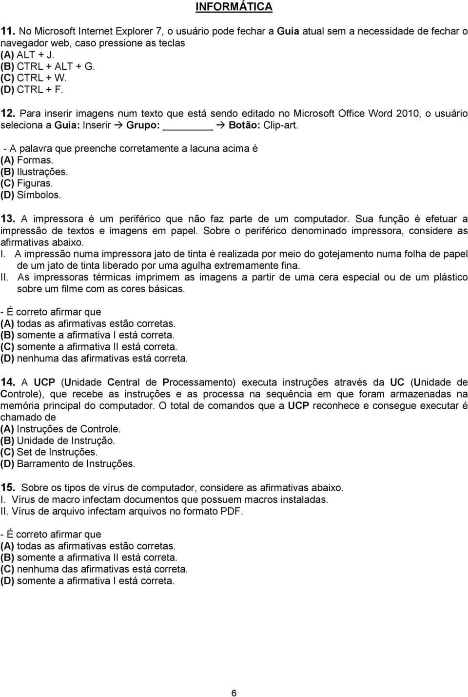 - A palavra que preenche corretamente a lacuna acima é (A) Formas. (B) Ilustrações. (C) Figuras. (D) Símbolos. 13. A impressora é um periférico que não faz parte de um computador.