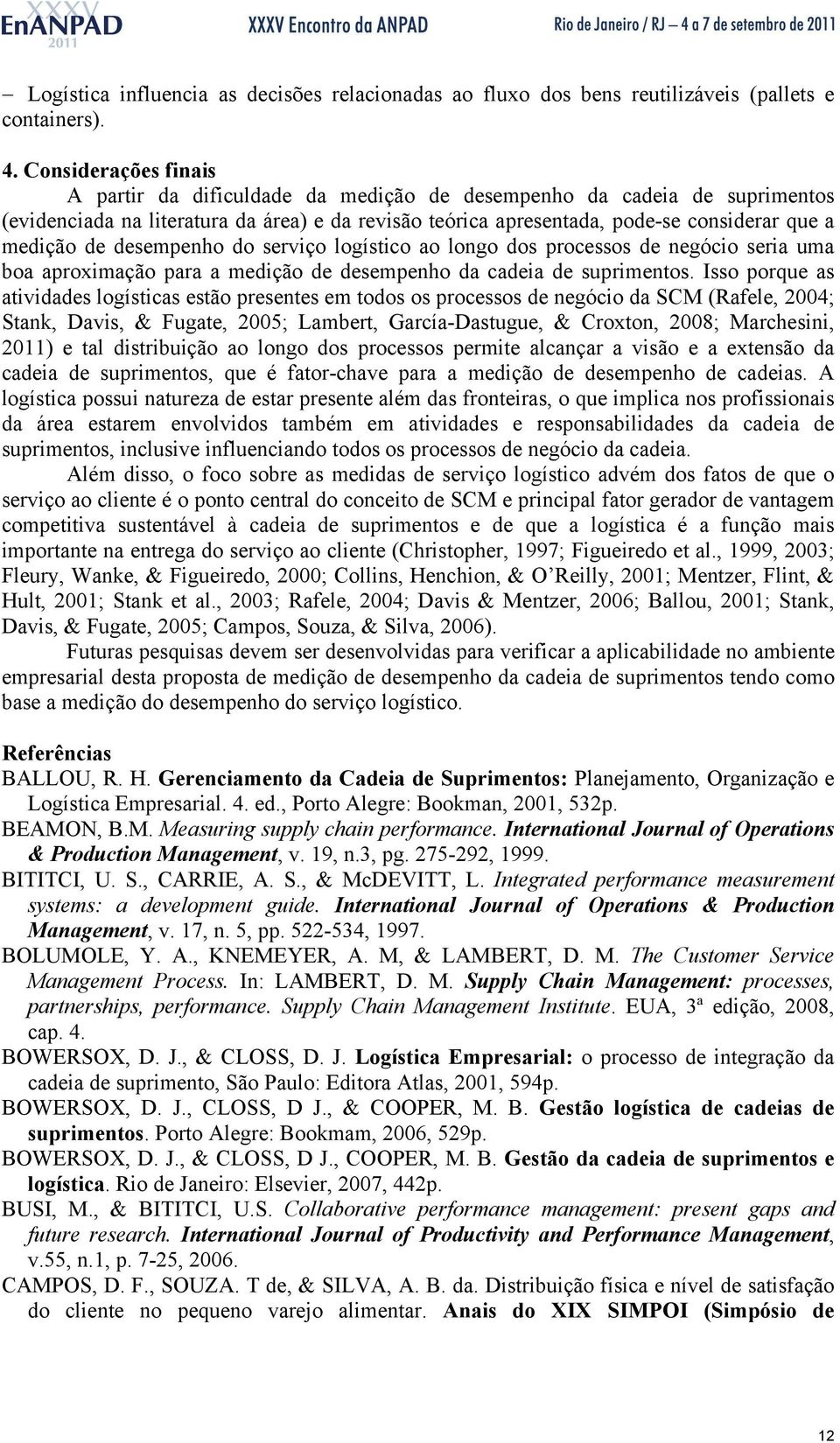 de desempenho do serviço logístico ao longo dos processos de negócio seria uma boa aproximação para a medição de desempenho da cadeia de suprimentos.