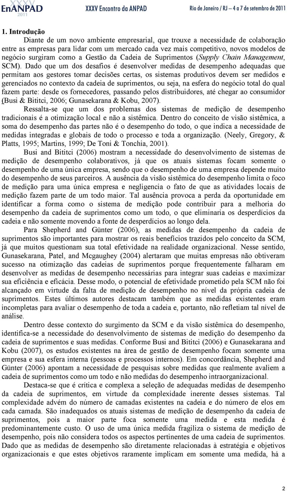 Dado que um dos desafios é desenvolver medidas de desempenho adequadas que permitam aos gestores tomar decisões certas, os sistemas produtivos devem ser medidos e gerenciados no contexto da cadeia de