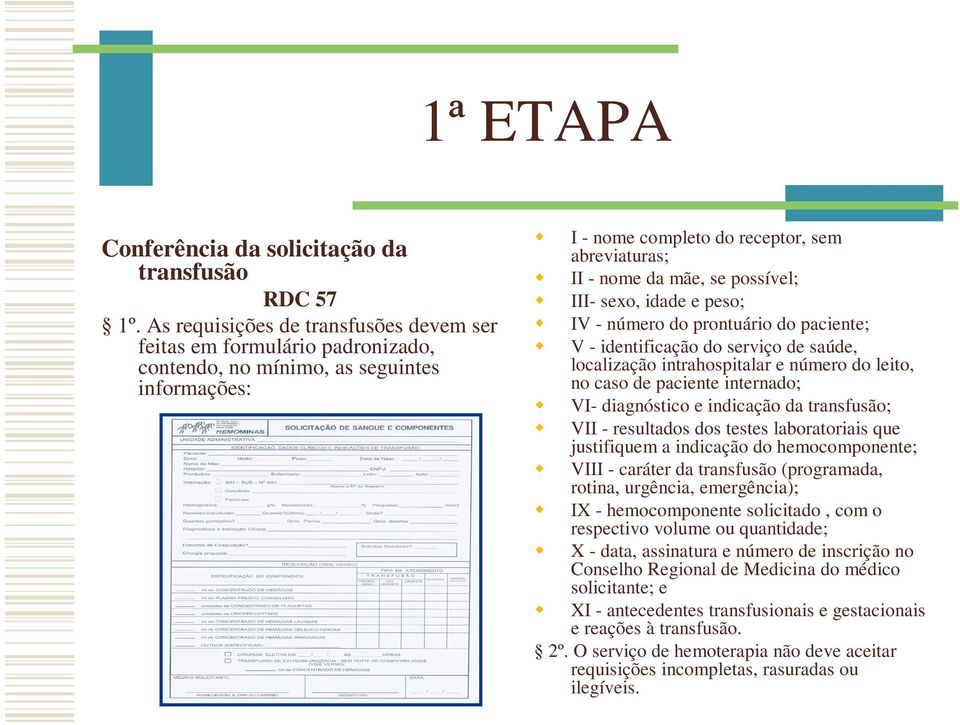 possível; III- sexo, idade e peso; IV - número do prontuário do paciente; V - identificação do serviço de saúde, localização intrahospitalar e número do leito, no caso de paciente internado; VI-