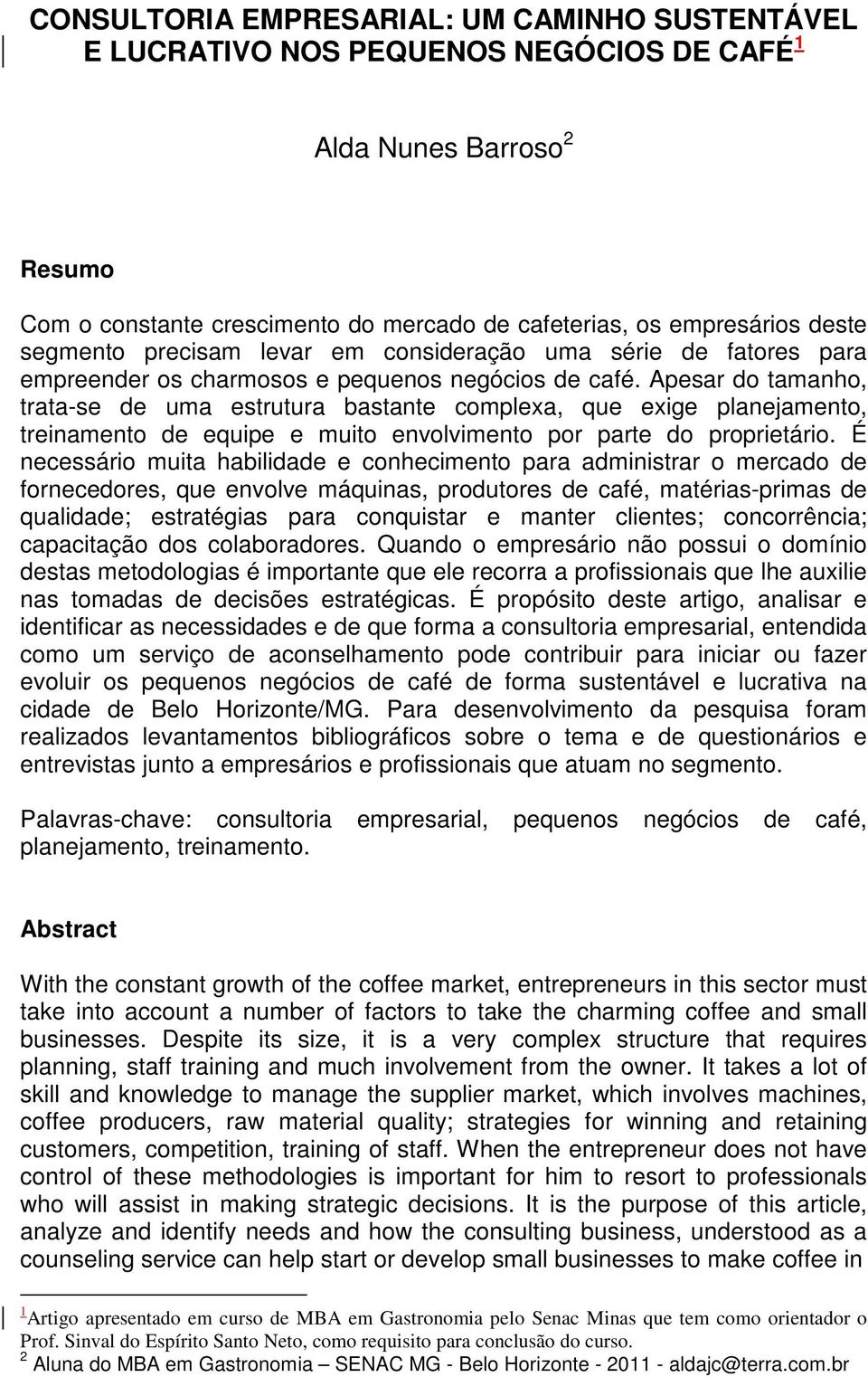 Apesar do tamanho, trata-se de uma estrutura bastante complexa, que exige planejamento, treinamento de equipe e muito envolvimento por parte do proprietário.