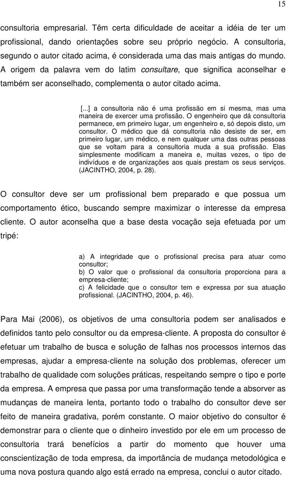 A origem da palavra vem do latim consultare, que significa aconselhar e também ser aconselhado, complementa o autor citado acima. [.