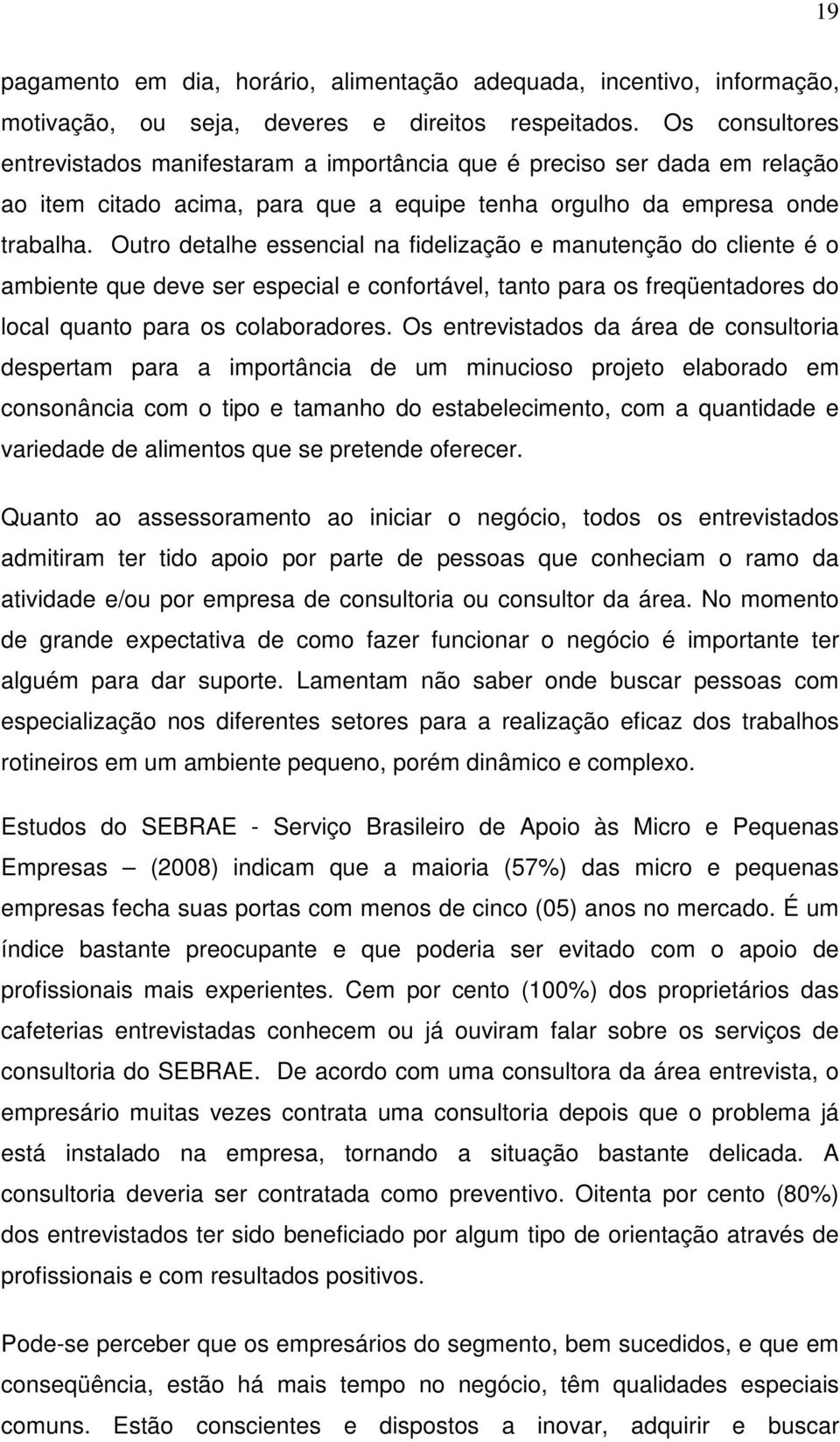 Outro detalhe essencial na fidelização e manutenção do cliente é o ambiente que deve ser especial e confortável, tanto para os freqüentadores do local quanto para os colaboradores.