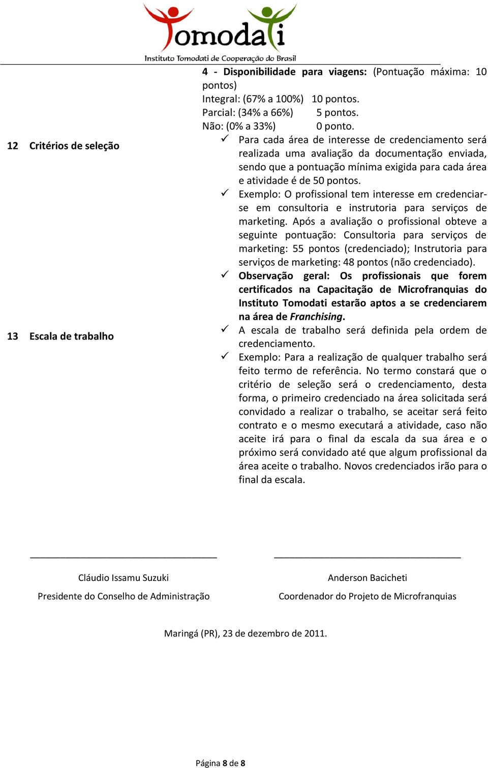 Exemplo: O profissional tem interesse em credenciarse em consultoria e instrutoria para serviços de marketing.