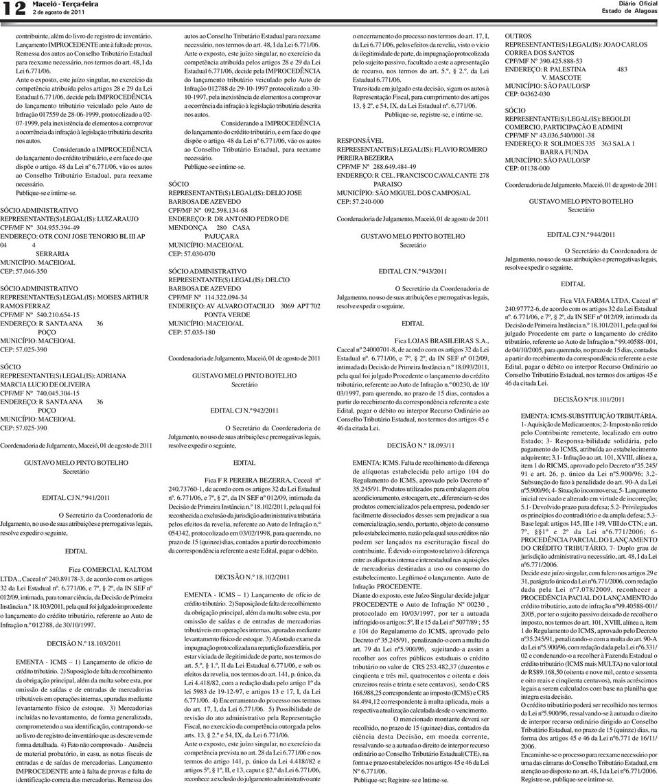 Ante o exposto, este juízo singular, no exercício da competência atribuída pelos artigos 28 e 29 da Lei Estadual 6.