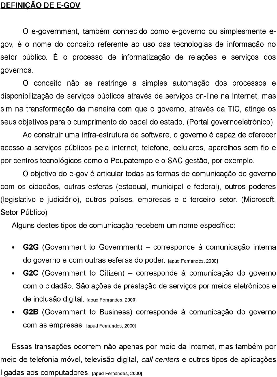 O conceito não se restringe a simples automação dos processos e disponibilização de serviços públicos através de serviços on-line na Internet, mas sim na transformação da maneira com que o governo,