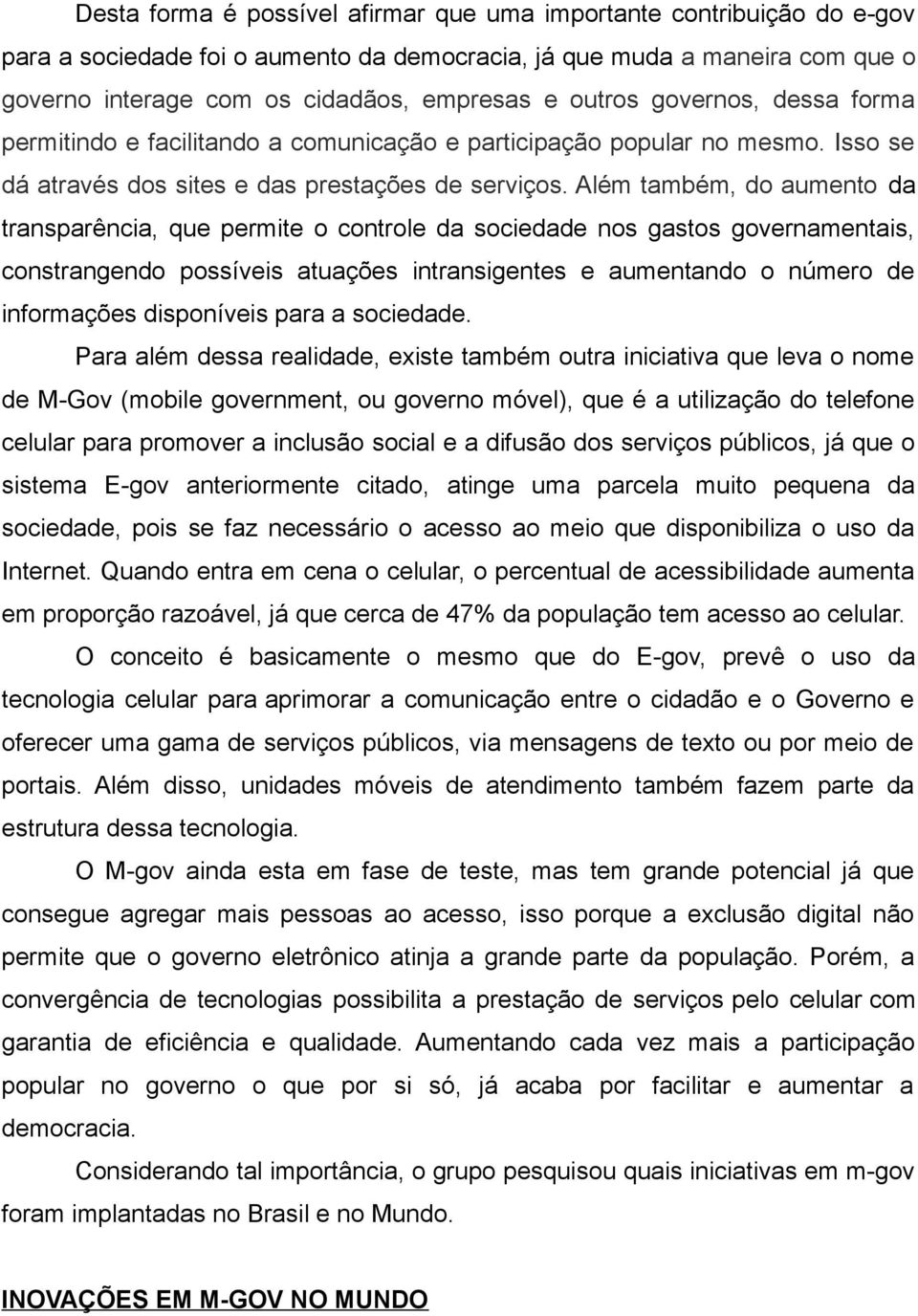 Além também, do aumento da transparência, que permite o controle da sociedade nos gastos governamentais, constrangendo possíveis atuações intransigentes e aumentando o número de informações