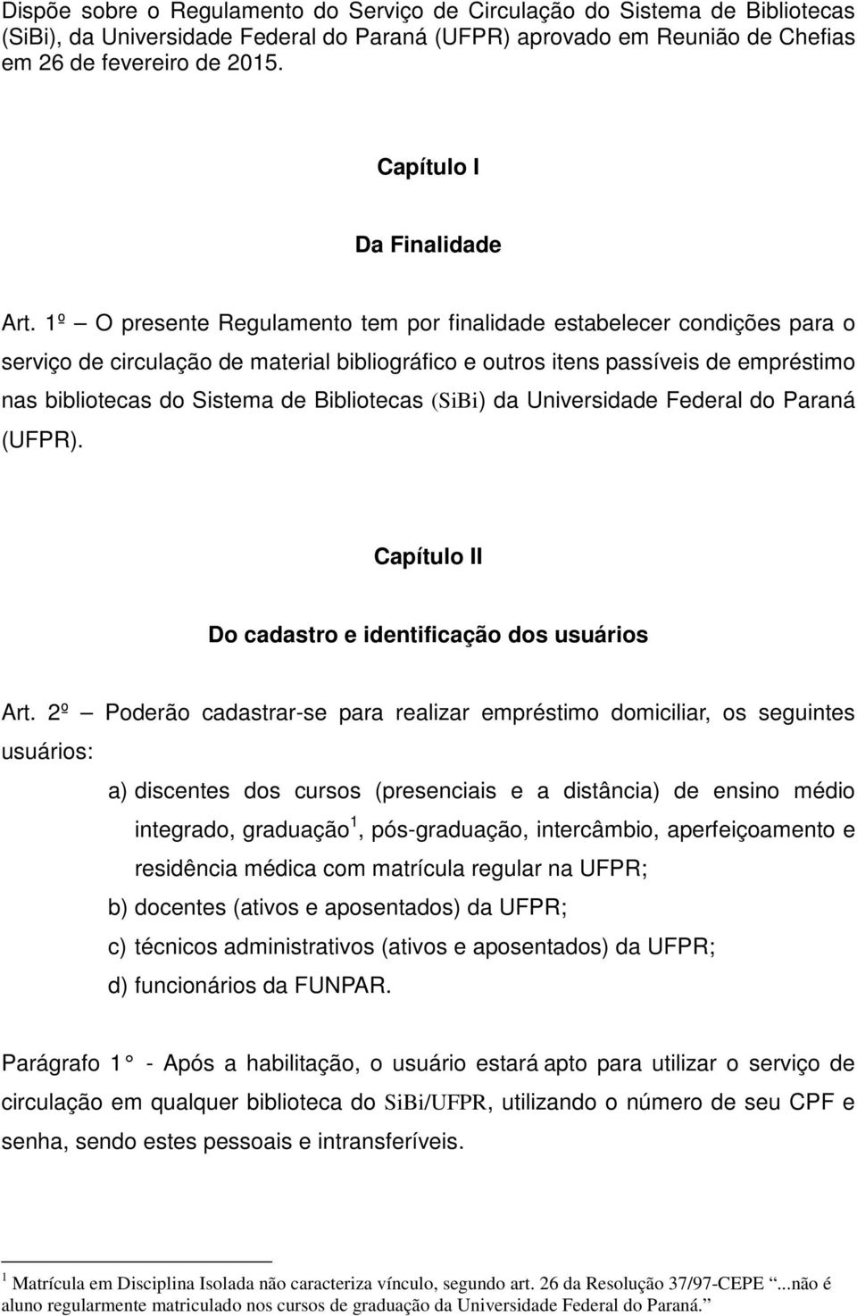 1º O presente Regulamento tem por finalidade estabelecer condições para o serviço de circulação de material bibliográfico e outros itens passíveis de empréstimo nas bibliotecas do Sistema de