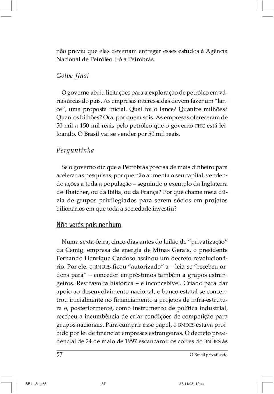 As empresas ofereceram de 50 mil a 150 mil reais pelo petróleo que o governo FHC está leiloando. O Brasil vai se vender por 50 mil reais.