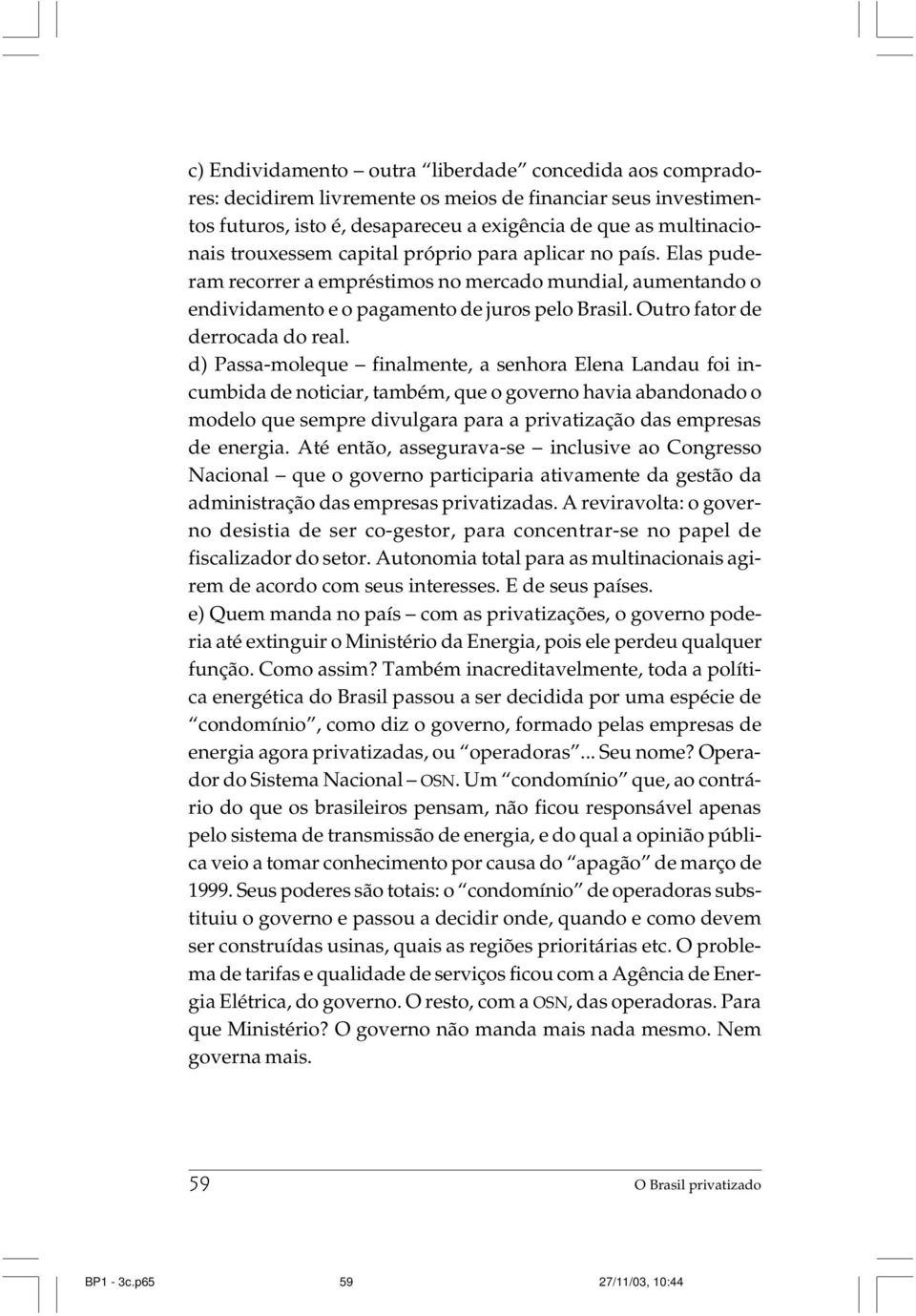 d) Passa-moleque finalmente, a senhora Elena Landau foi incumbida de noticiar, também, que o governo havia abandonado o modelo que sempre divulgara para a privatização das empresas de energia.