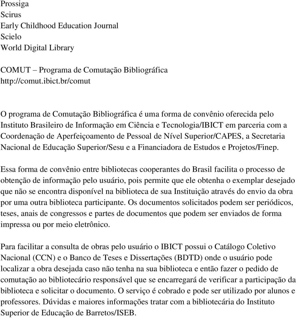 de Pessoal de Nível Superior/CAPES, a Secretaria Nacional de Educação Superior/Sesu e a Financiadora de Estudos e Projetos/Finep.