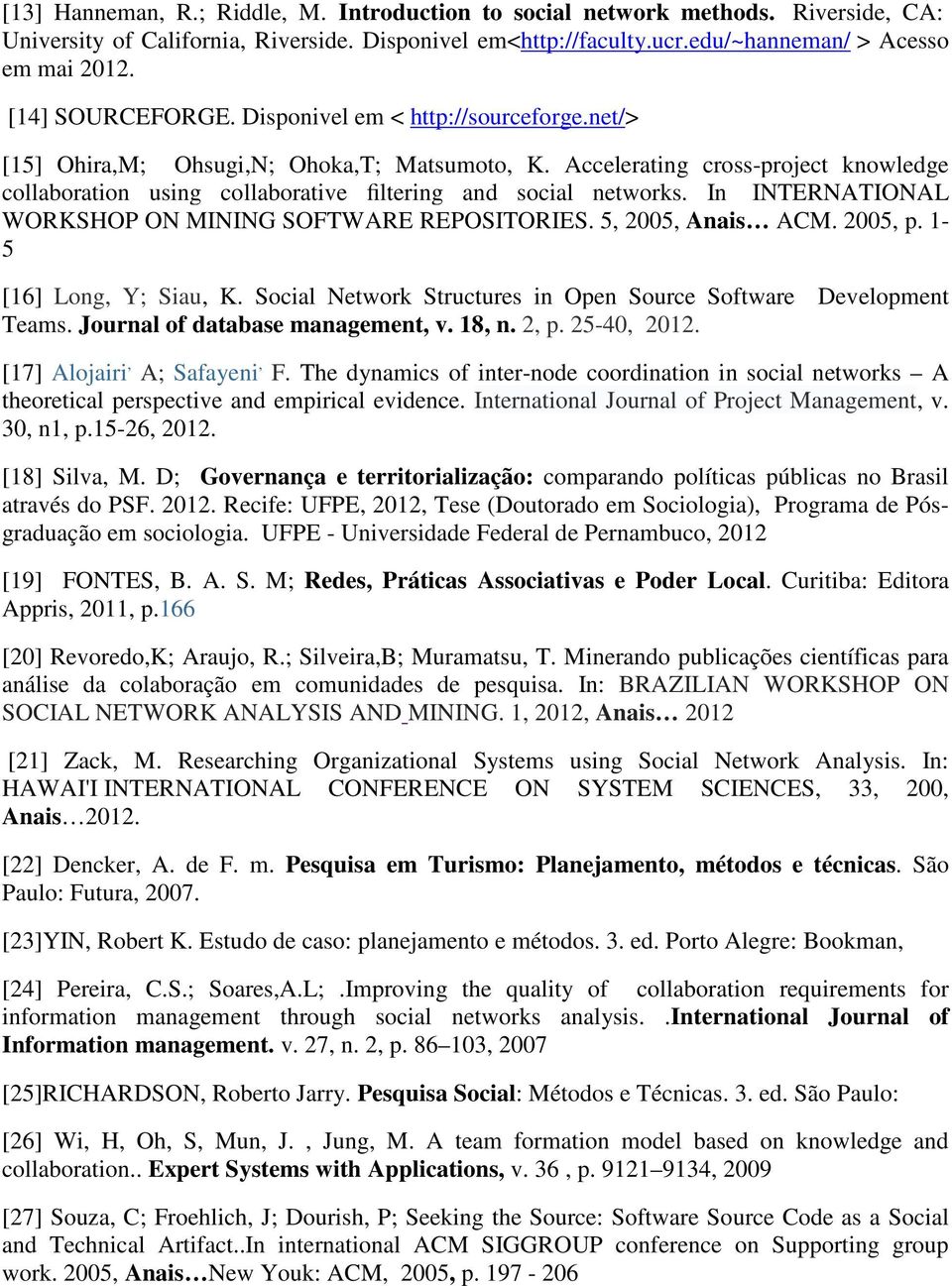 Accelerating cross-project knowledge collaboration using collaborative filtering and social networks. In INTERNATIONAL WORKSHOP ON MINING SOFTWARE REPOSITORIES. 5, 2005, Anais ACM. 2005, p.