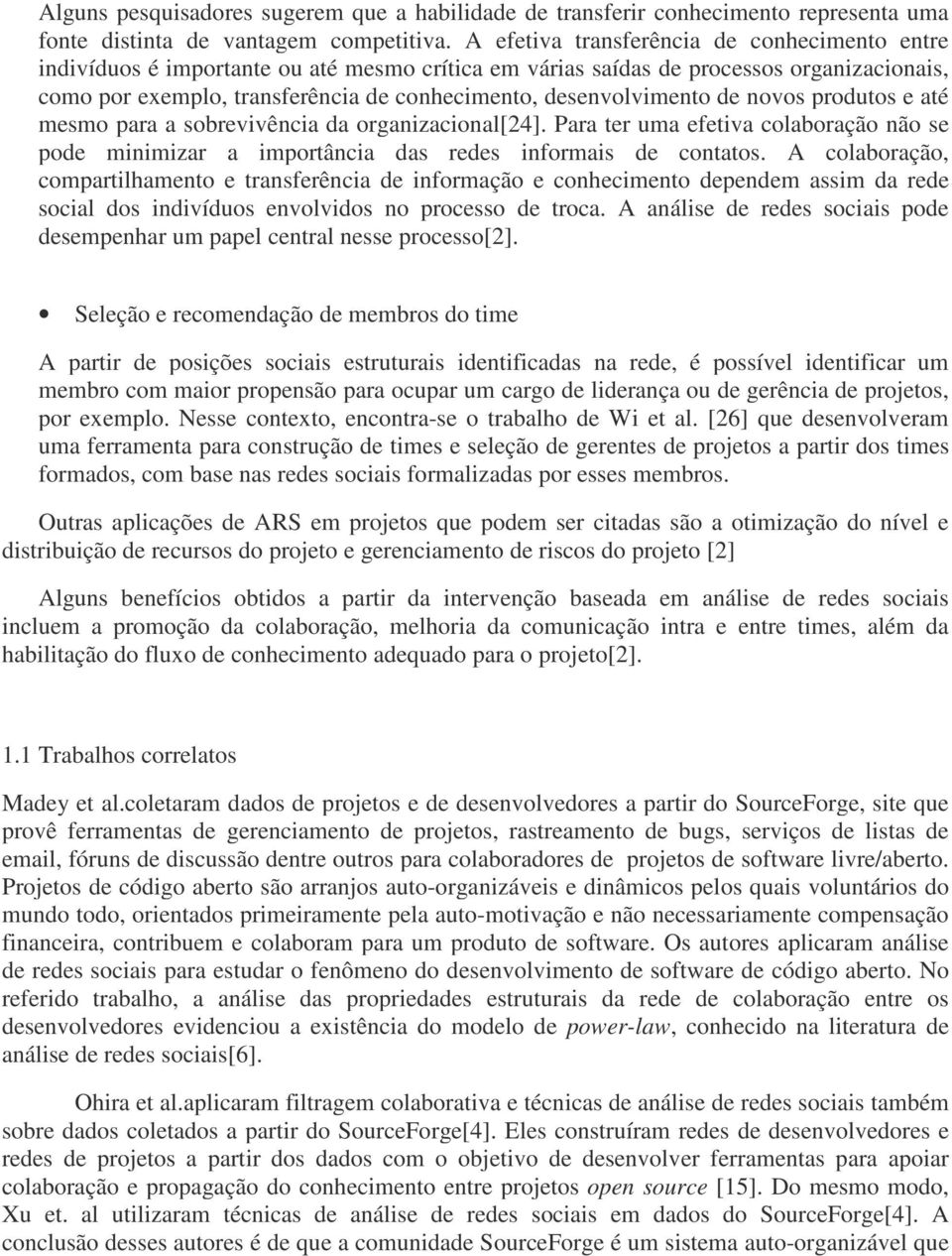 desenvolvimento de novos produtos e até mesmo para a sobrevivência da organizacional[24]. Para ter uma efetiva colaboração não se pode minimizar a importância das redes informais de contatos.