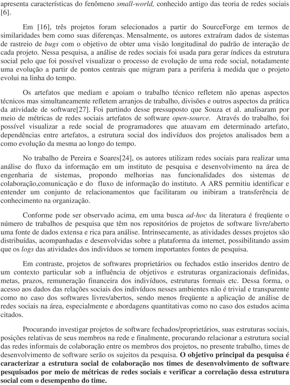 Mensalmente, os autores extraíram dados de sistemas de rastreio de bugs com o objetivo de obter uma visão longitudinal do padrão de interação de cada projeto.