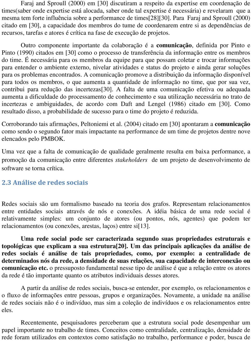 Para Faraj and Sproull (2000) citado em [30], a capacidade dos membros do tume de coordenarem entre si as dependências de recursos, tarefas e atores é crítica na fase de execução de projetos.