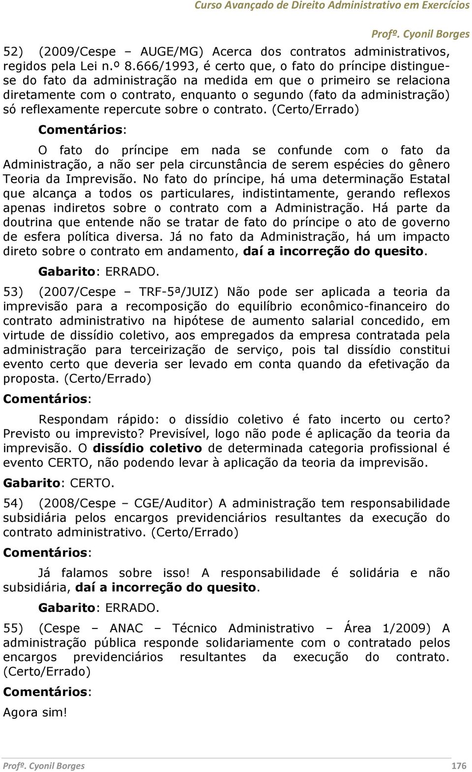 reflexamente repercute sobre o contrato. O fato do príncipe em nada se confunde com o fato da Administração, a não ser pela circunstância de serem espécies do gênero Teoria da Imprevisão.