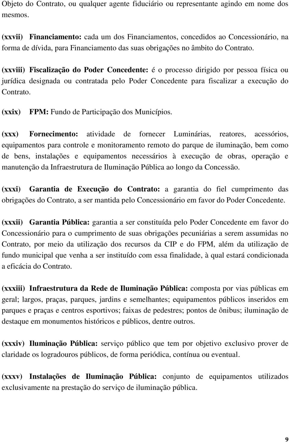 (xxviii) Fiscalização do Poder Concedente: é o processo dirigido por pessoa física ou jurídica designada ou contratada pelo Poder Concedente para fiscalizar a execução do Contrato.