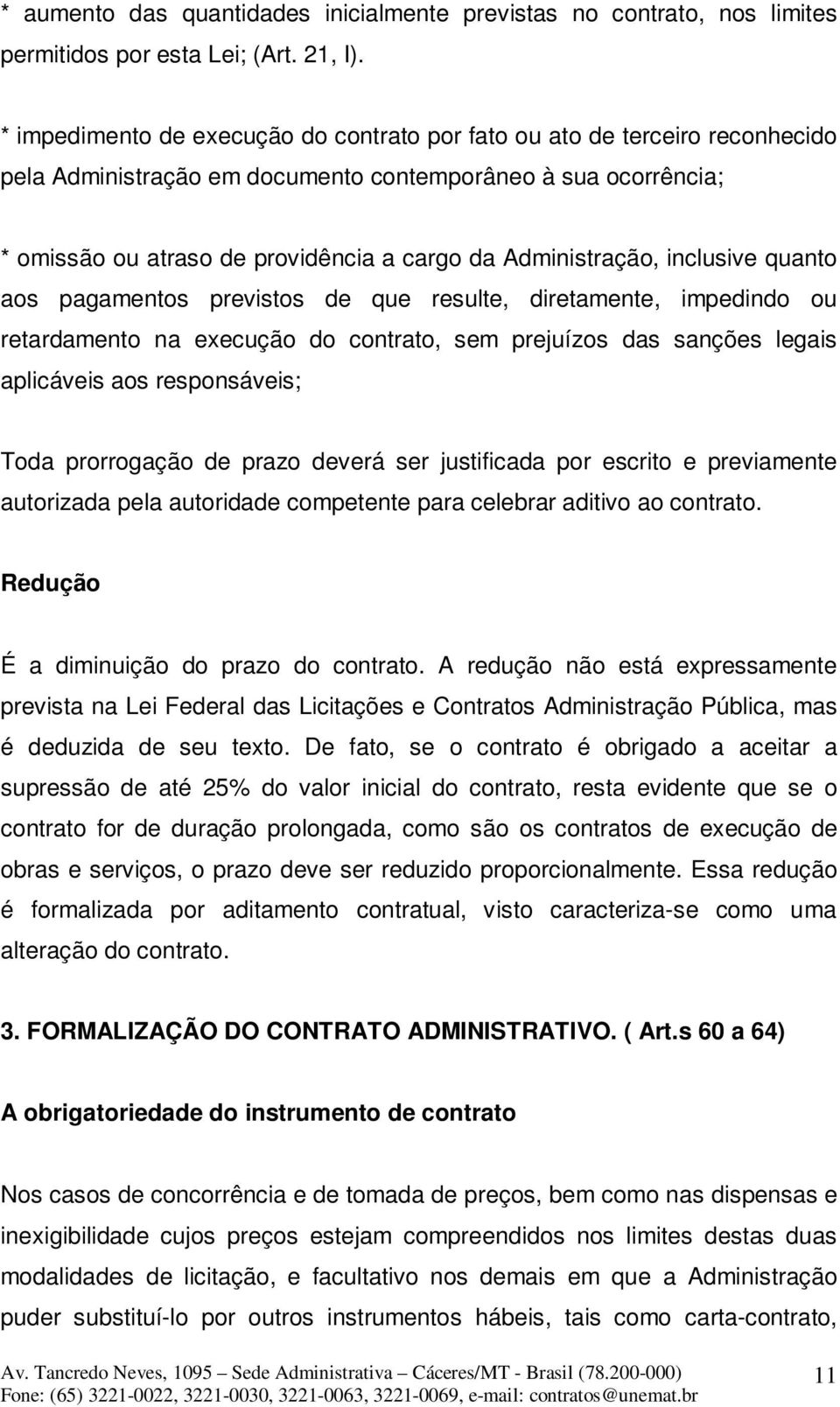 Administração, inclusive quanto aos pagamentos previstos de que resulte, diretamente, impedindo ou retardamento na execução do contrato, sem prejuízos das sanções legais aplicáveis aos responsáveis;