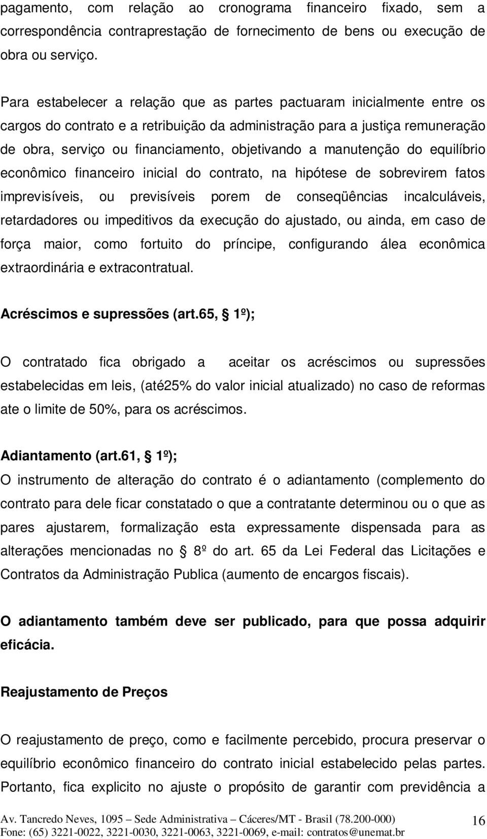 a manutenção do equilíbrio econômico financeiro inicial do contrato, na hipótese de sobrevirem fatos imprevisíveis, ou previsíveis porem de conseqüências incalculáveis, retardadores ou impeditivos da