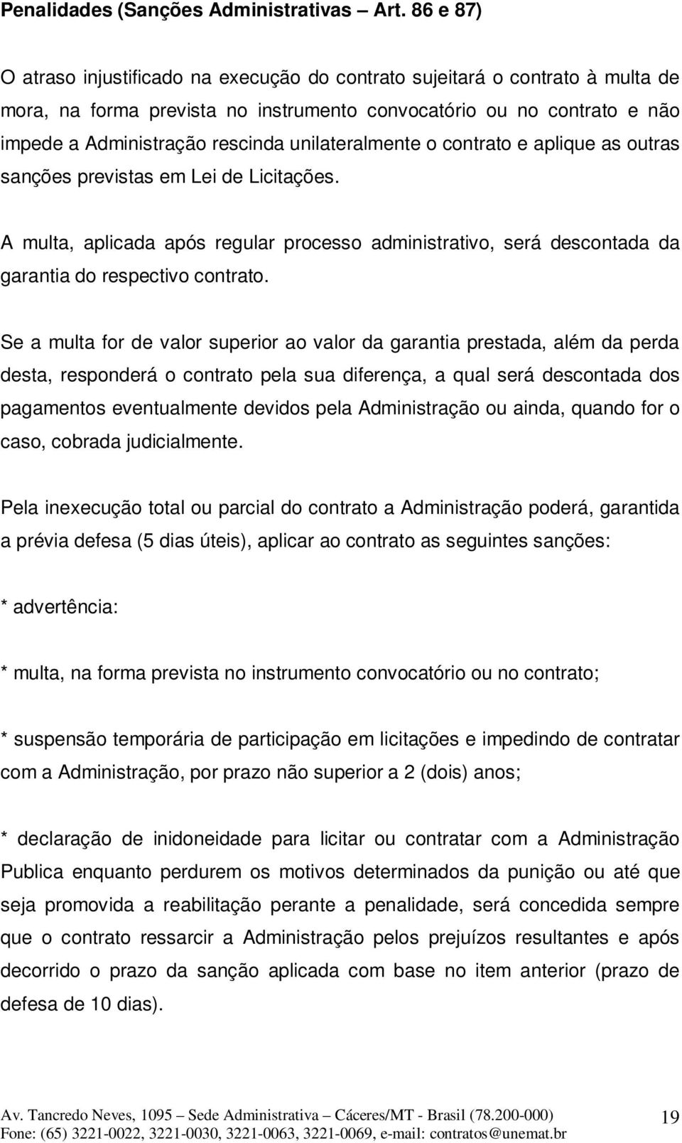 unilateralmente o contrato e aplique as outras sanções previstas em Lei de Licitações. A multa, aplicada após regular processo administrativo, será descontada da garantia do respectivo contrato.