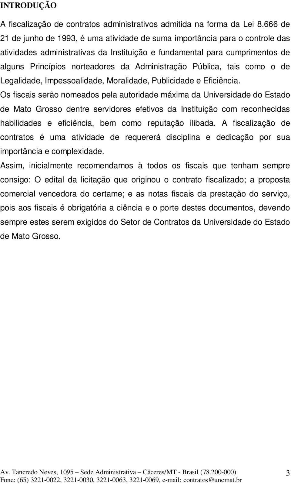 Administração Pública, tais como o de Legalidade, Impessoalidade, Moralidade, Publicidade e Eficiência.