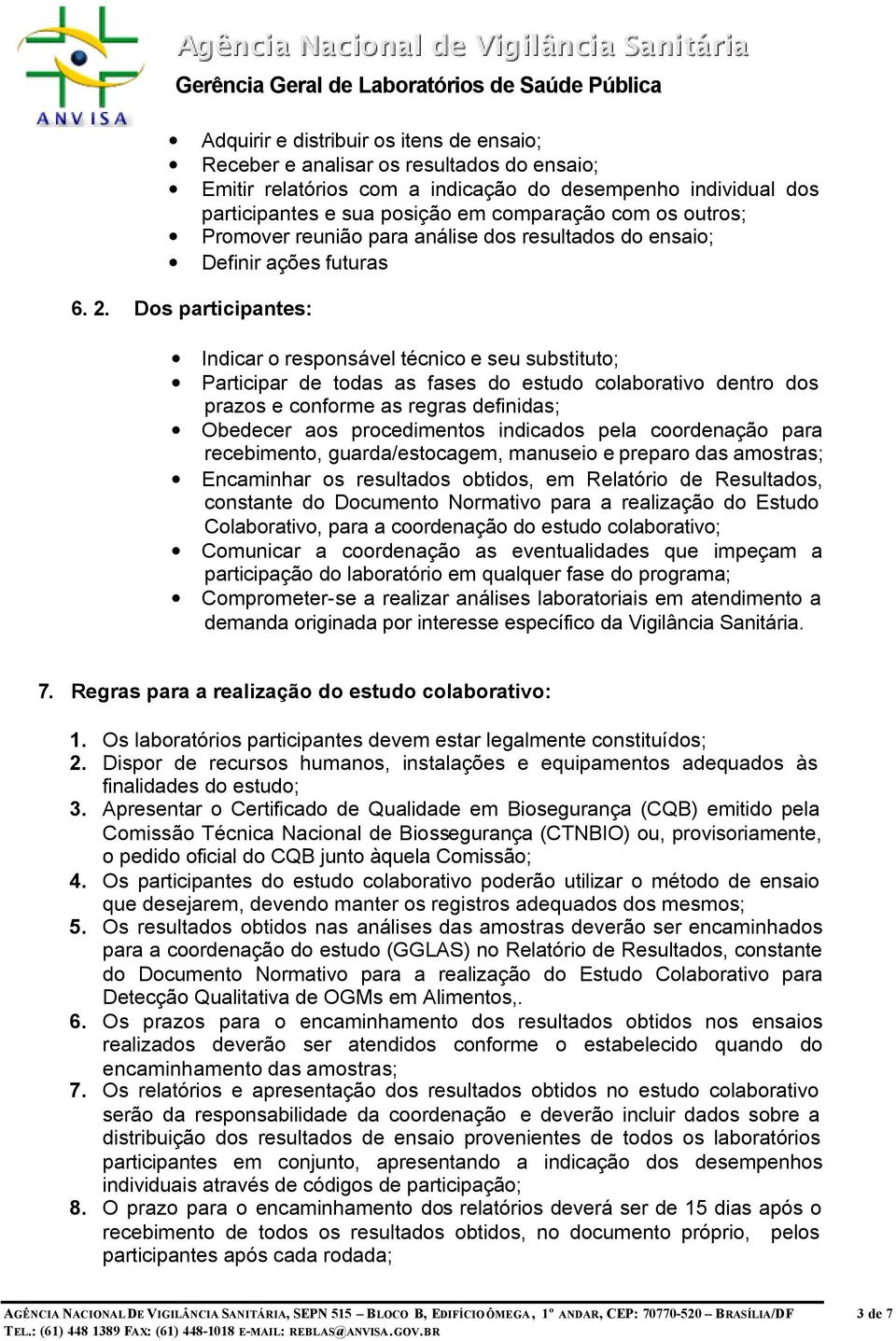 Dos participantes: Indicar o responsável técnico e seu substituto; Participar de todas as fases do estudo colaborativo dentro dos prazos e conforme as regras definidas; Obedecer aos procedimentos