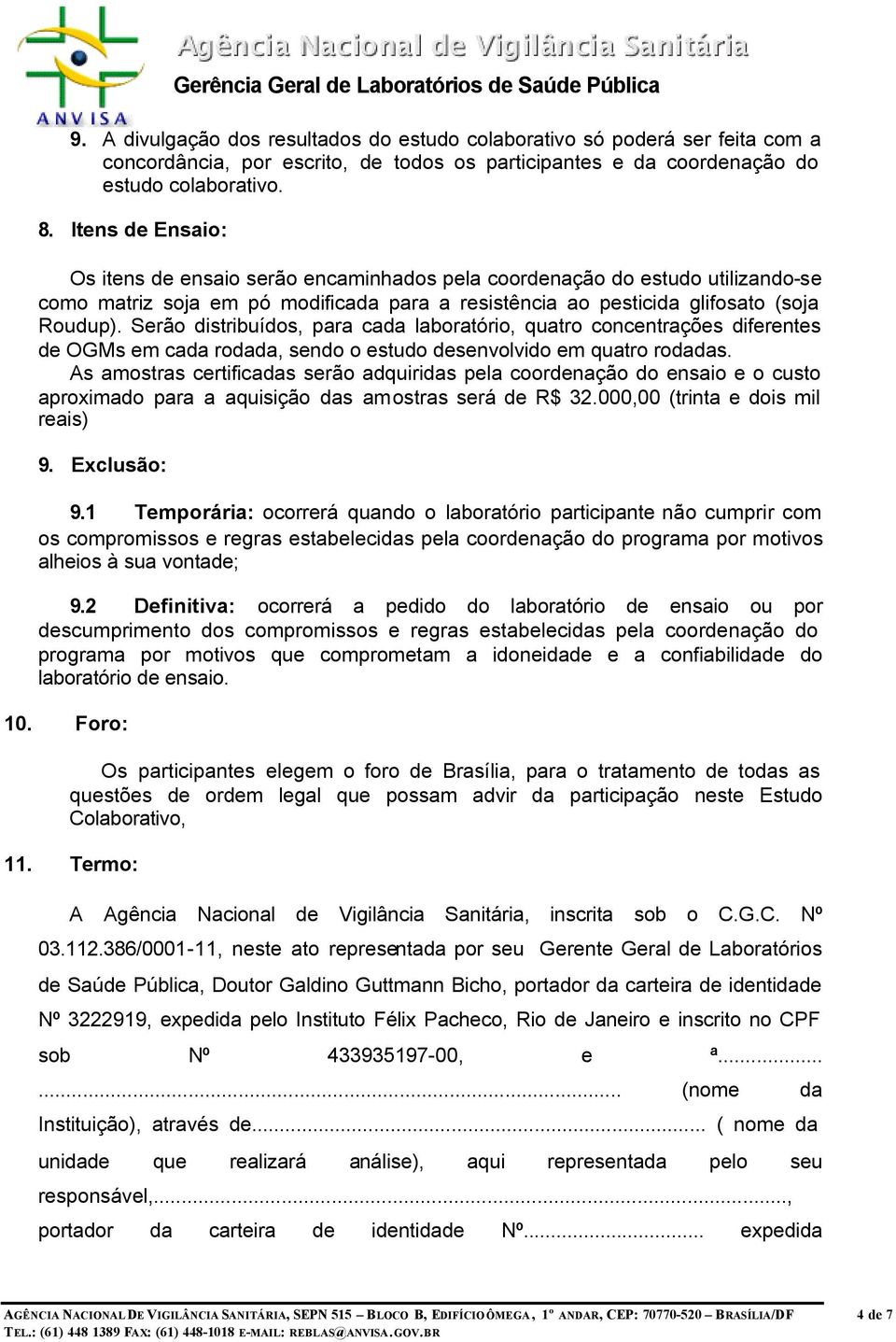 Serão distribuídos, para cada laboratório, quatro concentrações diferentes de OGMs em cada rodada, sendo o estudo desenvolvido em quatro rodadas.