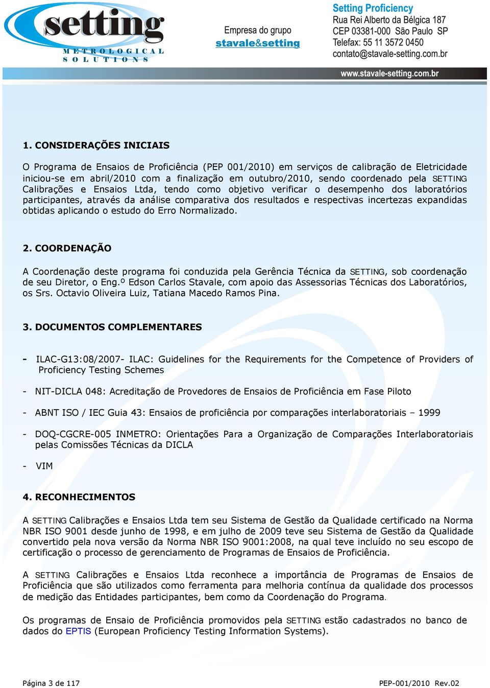 aplicando o estudo do. 2. COORDENAÇÃO A Coordenação deste programa foi conduzida pela Gerência Técnica da SETTING, sob coordenação de seu Diretor, o Eng.