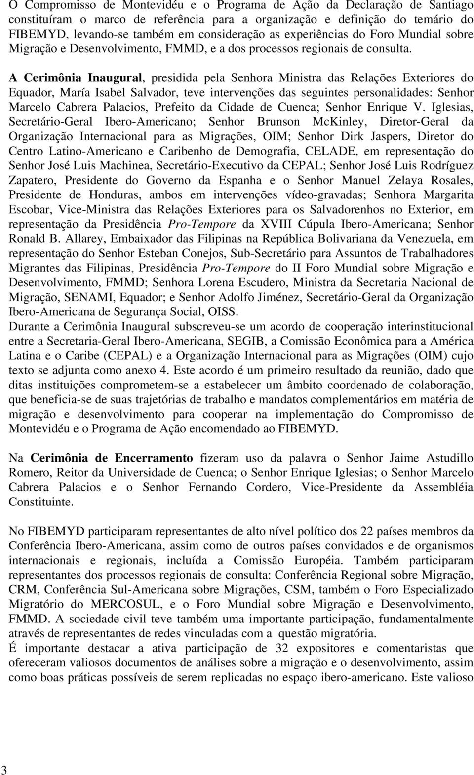 A Cerimônia Inaugural, presidida pela Senhora Ministra das Relações Exteriores do Equador, María Isabel Salvador, teve intervenções das seguintes personalidades: Senhor Marcelo Cabrera Palacios,