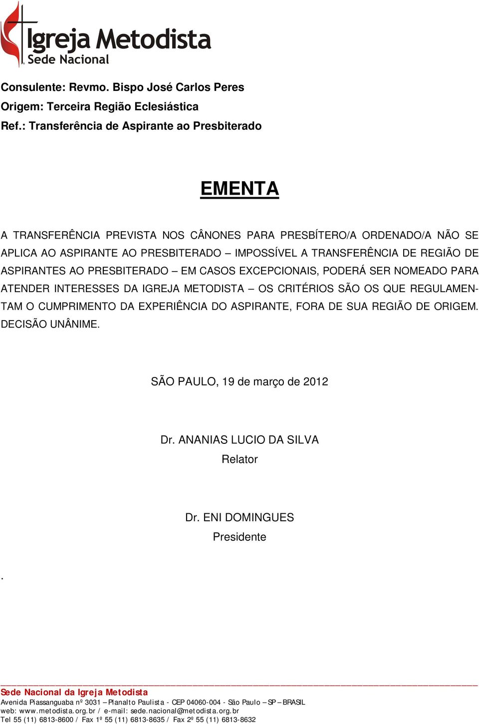 PRESBITERADO IMPOSSÍVEL A TRANSFERÊNCIA DE REGIÃO DE ASPIRANTES AO PRESBITERADO EM CASOS EXCEPCIONAIS, PODERÁ SER NOMEADO PARA ATENDER INTERESSES DA IGREJA