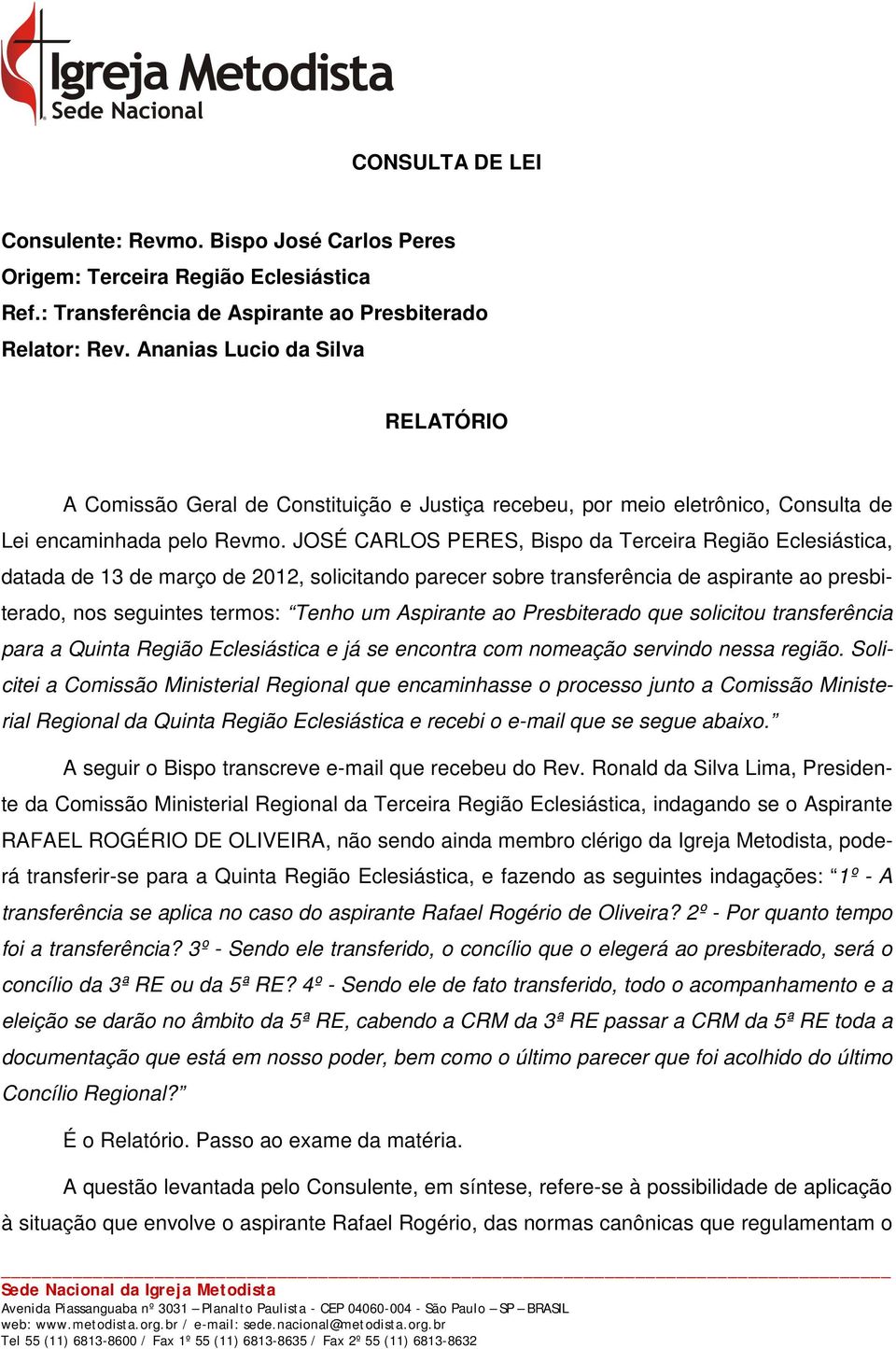 JOSÉ CARLOS PERES, Bispo da Terceira Região Eclesiástica, datada de 13 de março de 2012, solicitando parecer sobre transferência de aspirante ao presbiterado, nos seguintes termos: Tenho um Aspirante