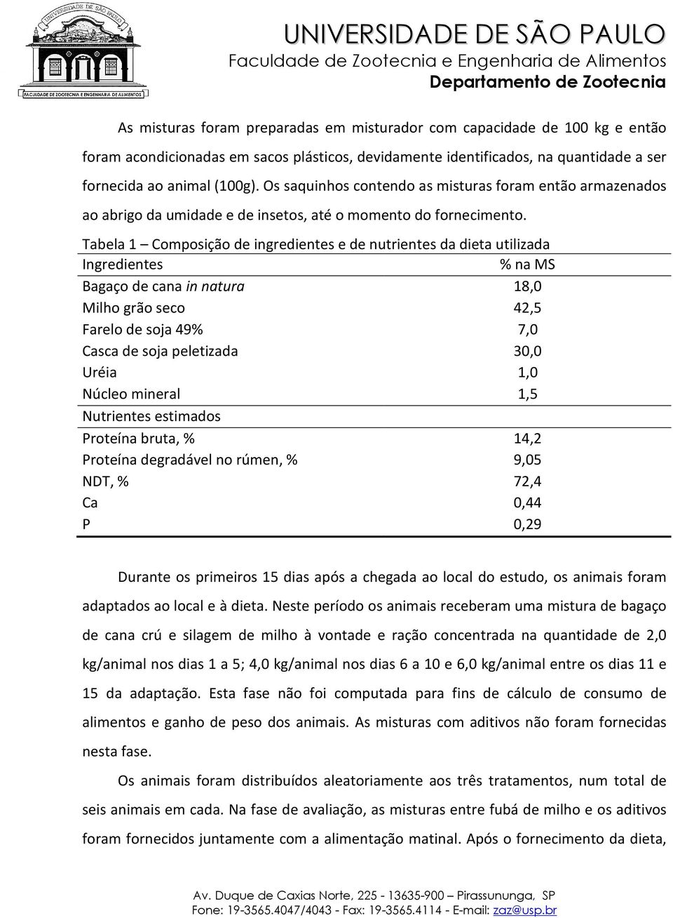 Tabela 1 Composição de ingredientes e de nutrientes da dieta utilizada Ingredientes % na MS Bagaço de cana in natura 18,0 Milho grão seco 42,5 Farelo de soja 49% 7,0 Casca de soja peletizada 30,0