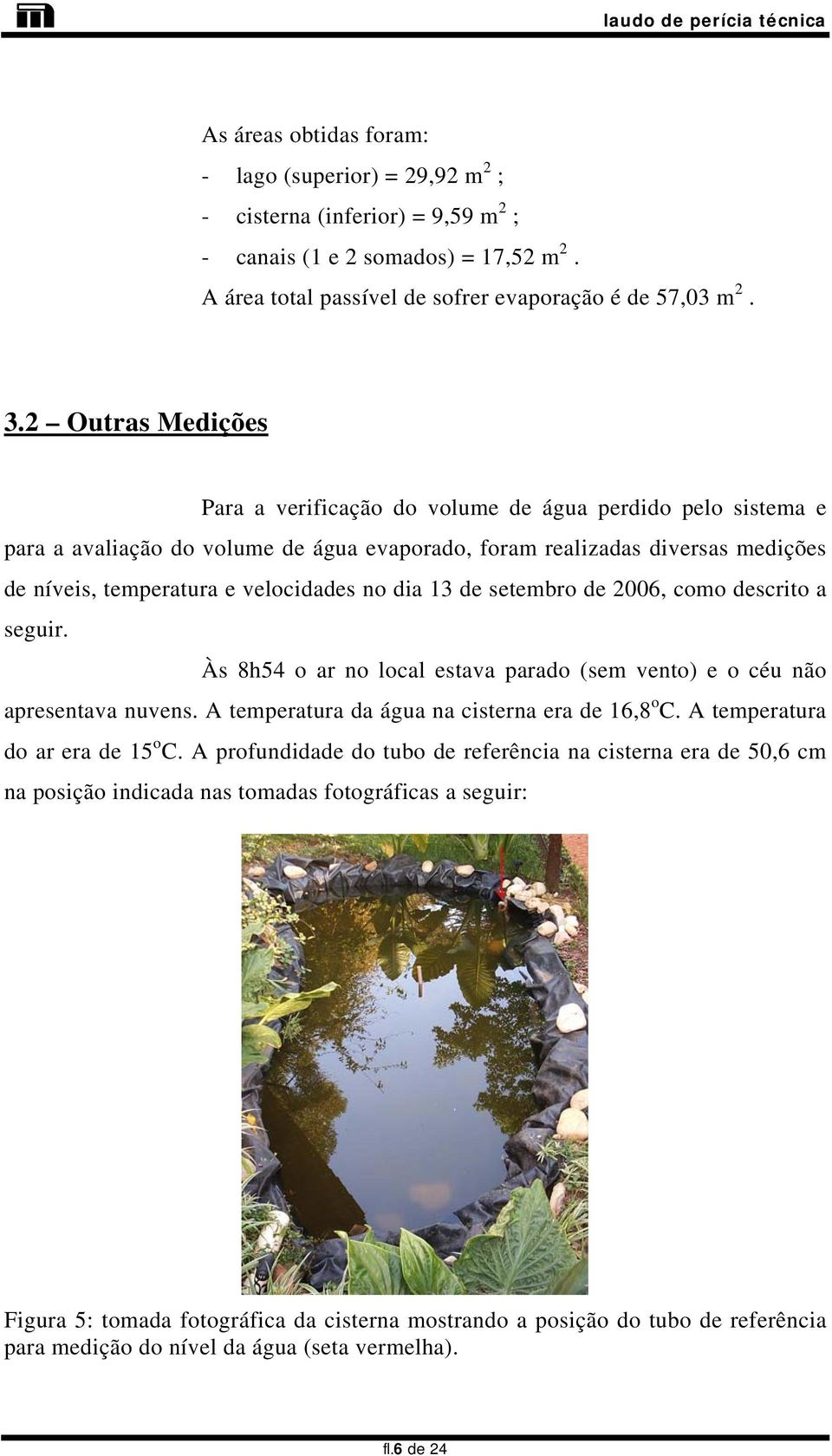 dia 13 de setembro de 2006, como descrito a seguir. Às 8h54 o ar no local estava parado (sem vento) e o céu não apresentava nuvens. A temperatura da água na cisterna era de 16,8 o C.