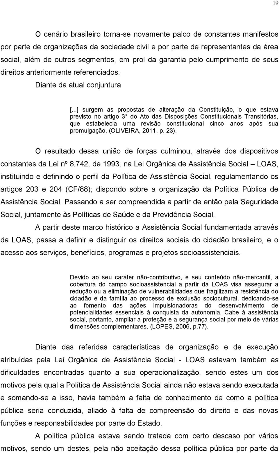 ..] surgem as propostas de alteração da Constituição, o que estava previsto no artigo 3 do Ato das Disposições Constitucionais Transitórias, que estabelecia uma revisão constitucional cinco anos após