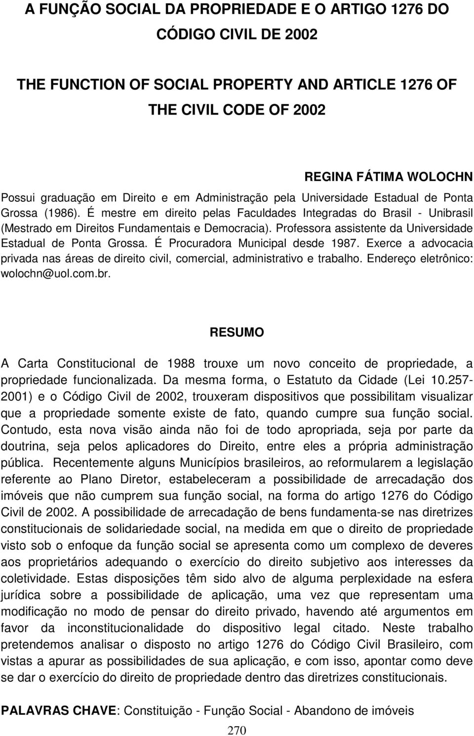 Professora assistente da Universidade Estadual de Ponta Grossa. É Procuradora Municipal desde 1987. Exerce a advocacia privada nas áreas de direito civil, comercial, administrativo e trabalho.