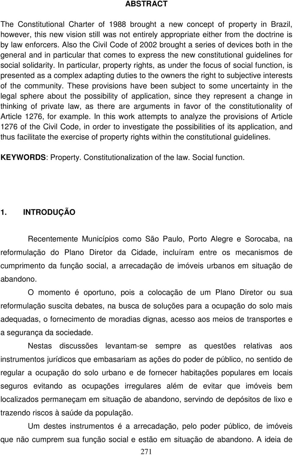 In particular, property rights, as under the focus of social function, is presented as a complex adapting duties to the owners the right to subjective interests of the community.