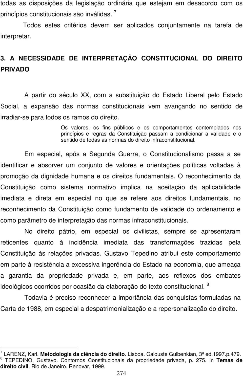 A NECESSIDADE DE INTERPRETAÇÃO CONSTITUCIONAL DO DIREITO PRIVADO A partir do século XX, com a substituição do Estado Liberal pelo Estado Social, a expansão das normas constitucionais vem avançando no