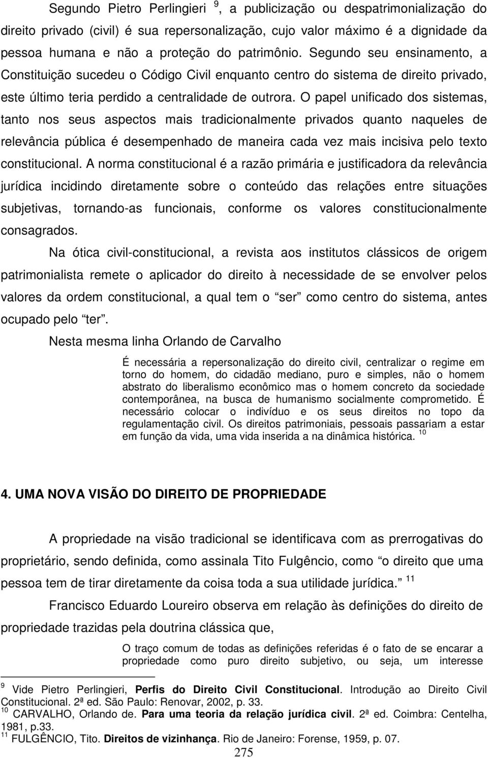 O papel unificado dos sistemas, tanto nos seus aspectos mais tradicionalmente privados quanto naqueles de relevância pública é desempenhado de maneira cada vez mais incisiva pelo texto constitucional.