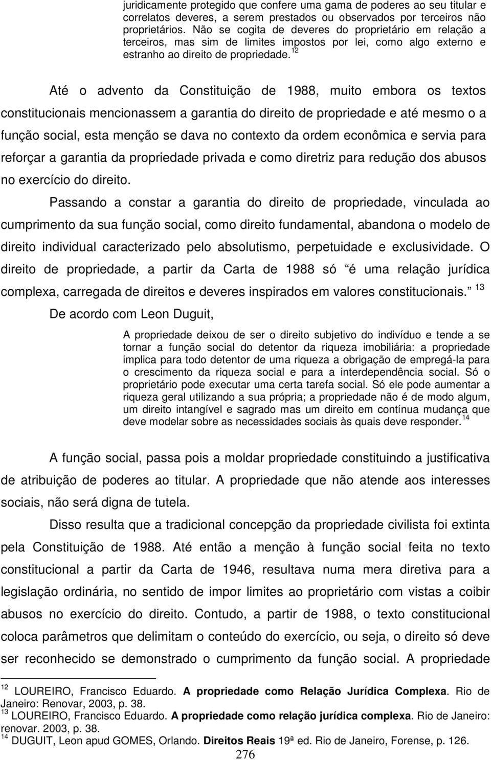 12 Até o advento da Constituição de 1988, muito embora os textos constitucionais mencionassem a garantia do direito de propriedade e até mesmo o a função social, esta menção se dava no contexto da