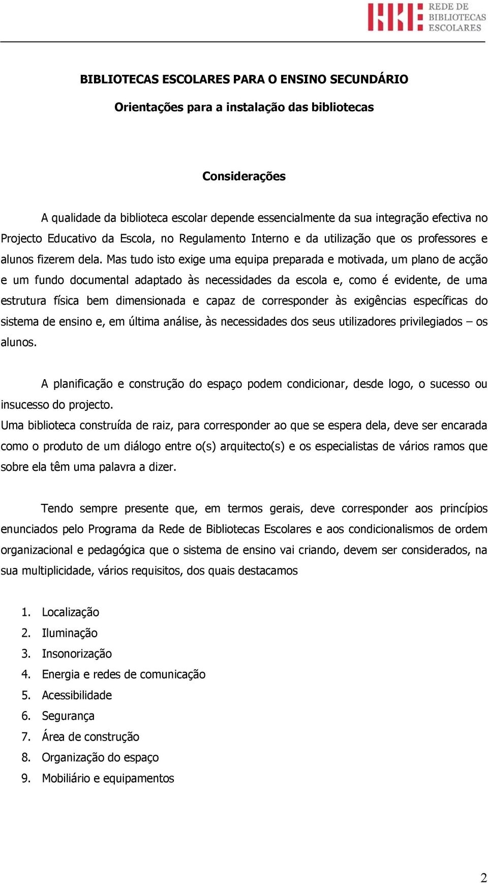 Mas tudo isto exige uma equipa preparada e motivada, um plano de acção e um fundo documental adaptado às necessidades da escola e, como é evidente, de uma estrutura física bem dimensionada e capaz de