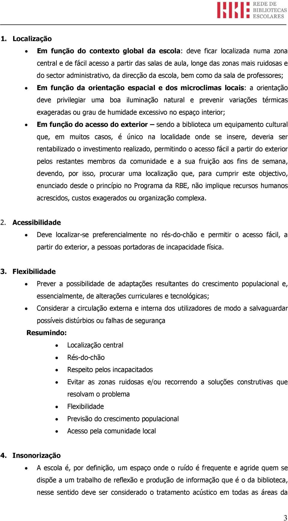 térmicas exageradas ou grau de humidade excessivo no espaço interior; Em função do acesso do exterior sendo a biblioteca um equipamento cultural que, em muitos casos, é único na localidade onde se