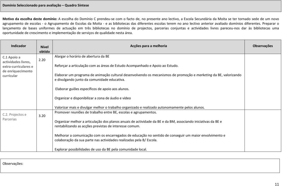 Preparar o lançamento de bases uniformes de actuação em três bibliotecas no domínio de projectos, parcerias conjuntas e actividades livres pareceu-nos dar às bibliotecas uma oportunidade de