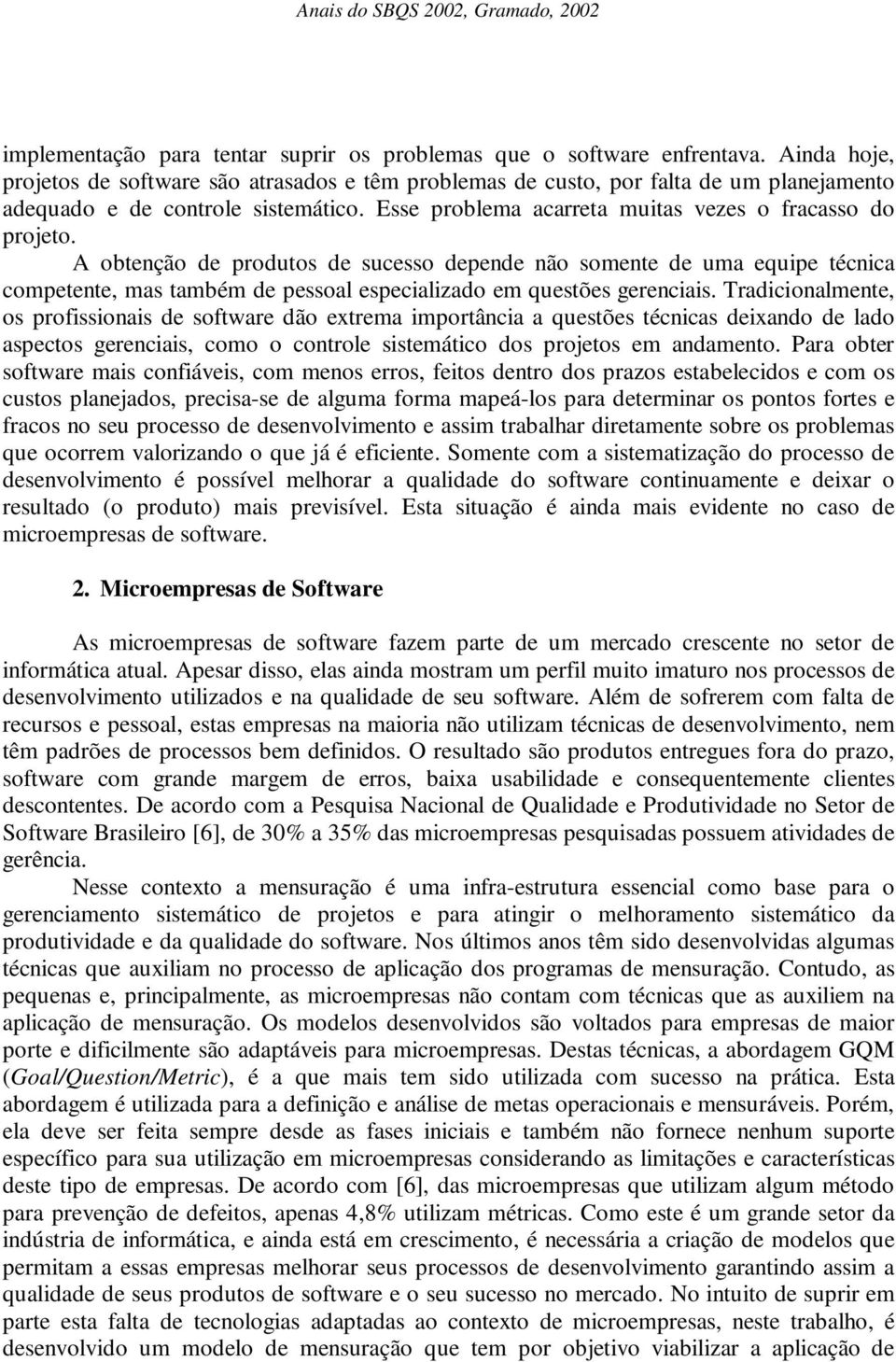 A obtenção de produtos de sucesso depende não somente de uma equipe técnica competente, mas também de pessoal especializado em questões gerenciais.