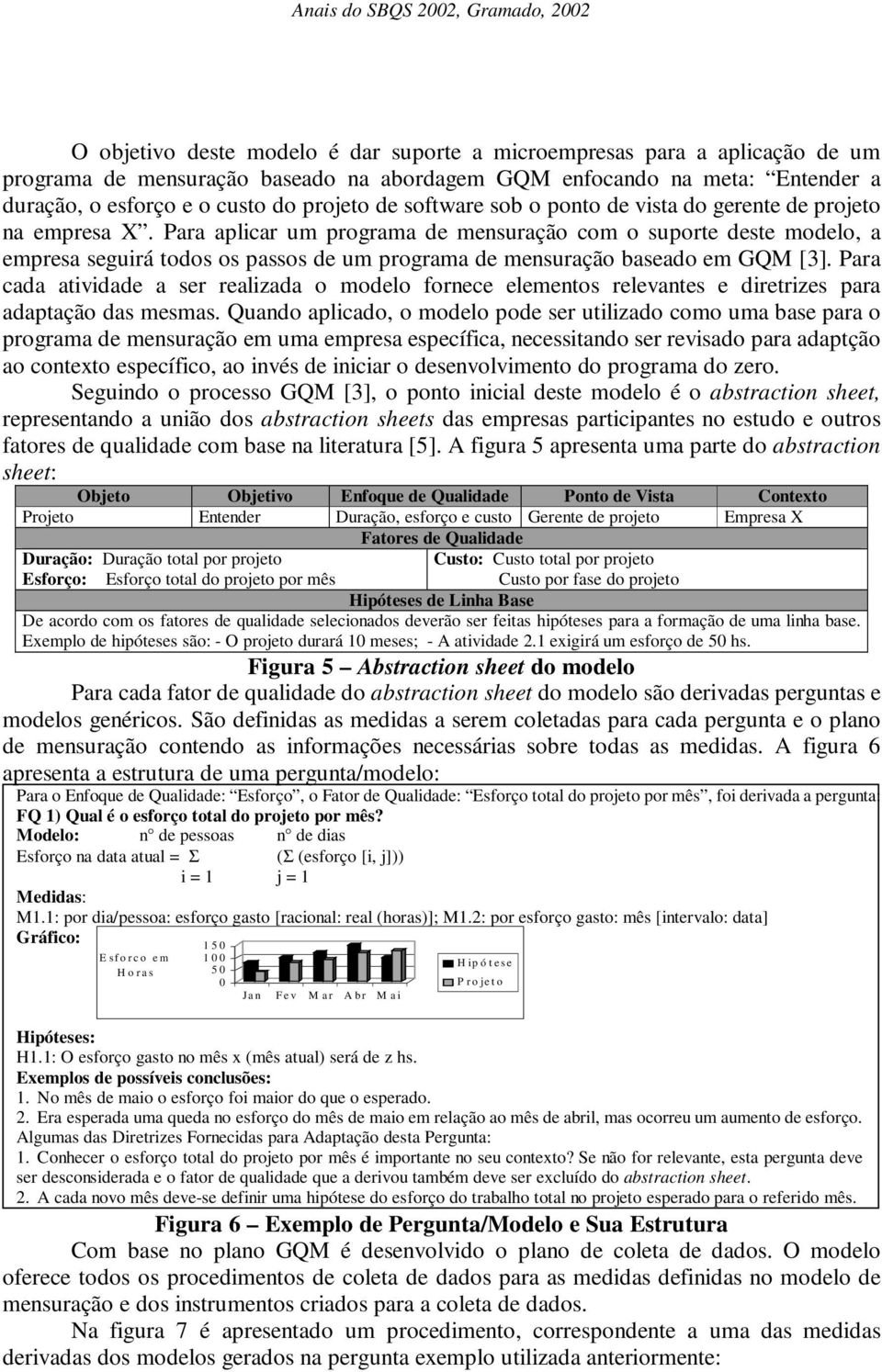 Para aplicar um programa de mensuração com o suporte deste modelo, a empresa seguirá todos os passos de um programa de mensuração baseado em GQM [3].