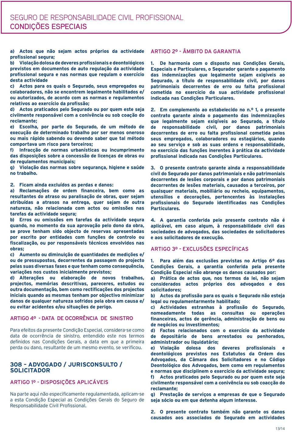 autorizados, de acordo com as normas e regulamentos relativos ao exercício da profissão; d) Actos praticados pelo Segurado ou por quem este seja civilmente responsável com a conivência ou sob coação