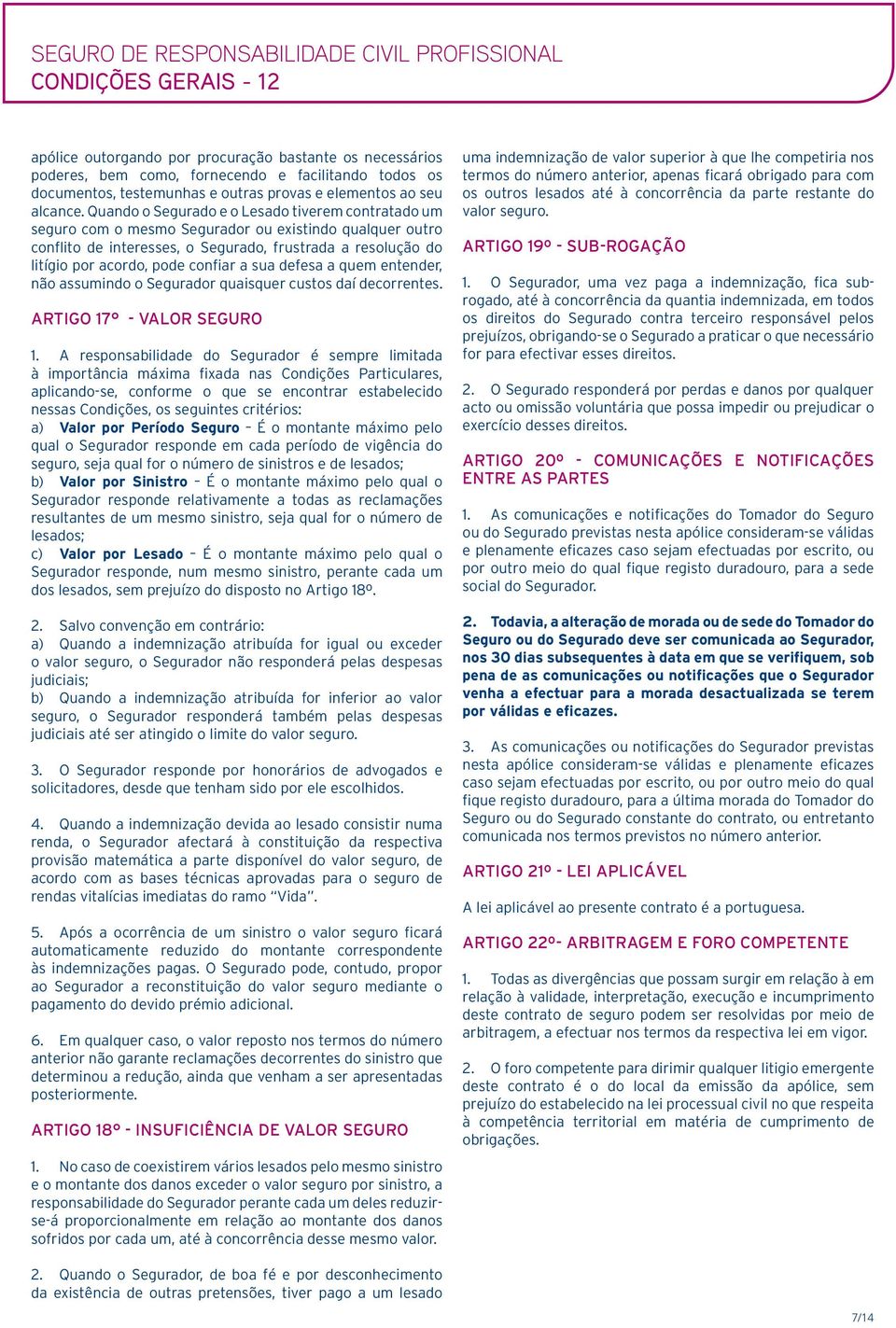 confiar a sua defesa a quem entender, não assumindo o Segurador quaisquer custos daí decorrentes. ARTIGO 17 - VALOR SEGURO 1.