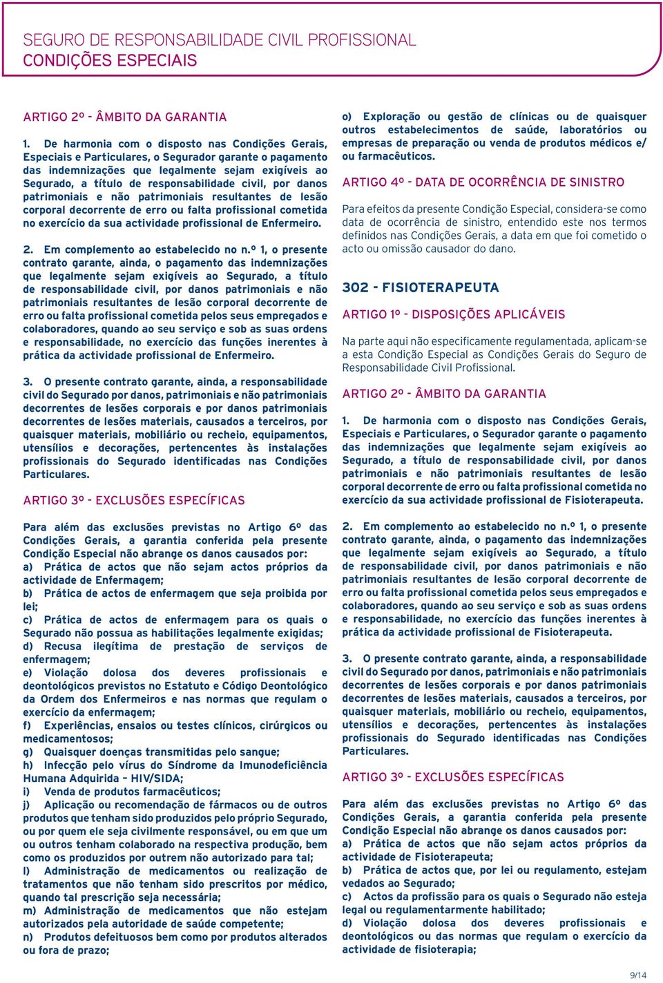 seu serviço e sob as suas ordens e responsabilidade, no exercício das funções inerentes à prática da actividade profissional de Enfermeiro. 3.