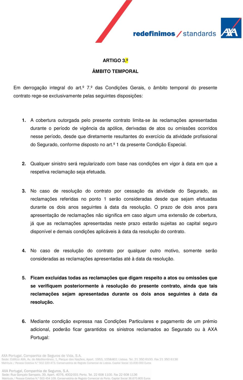 diretamente resultantes do exercício da atividade profissional do Segurado, conforme disposto no art.º 1 da presente Condição Especial. 2.