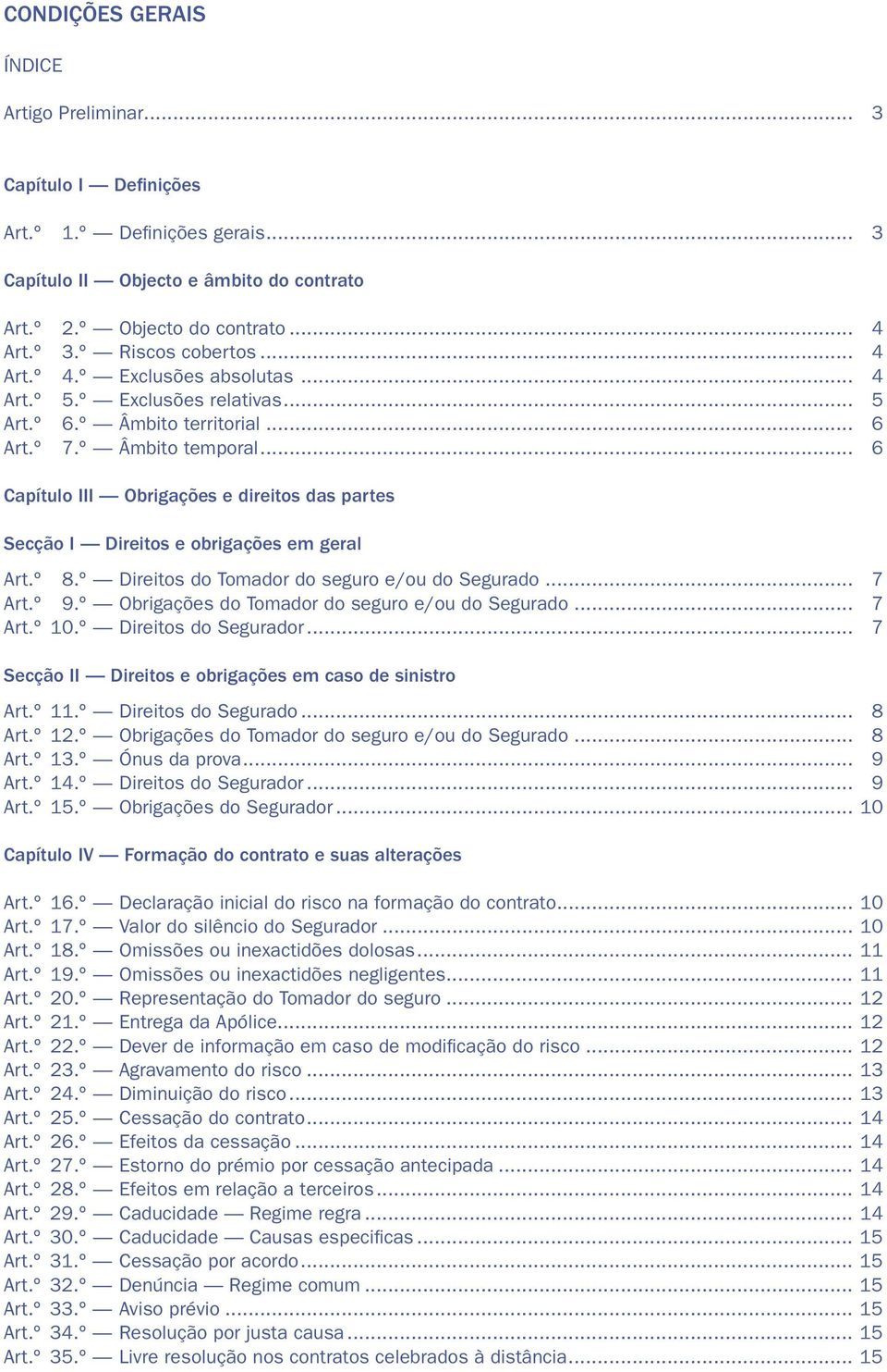 .. 6 Capítulo III Obrigações e direitos das partes Secção I Direitos e obrigações em geral Art.º 8.º Direitos do Tomador do seguro e/ou do Segurado... 7 Art.º 9.